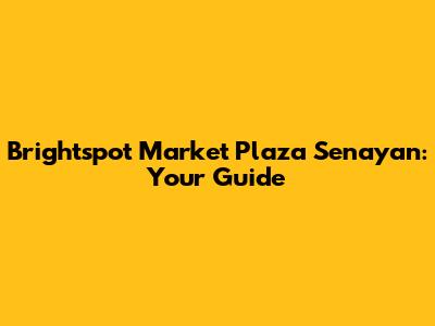 Brightspot Market Plaza Senayan: Your Guide