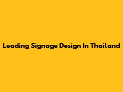 Leading Signage Design In Thailand